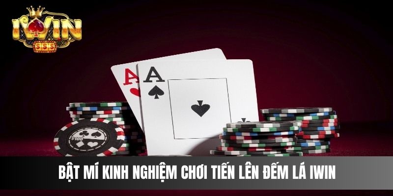 Bật mí kinh nghiệm chơi Tiến Lên Đếm Lá IWIN