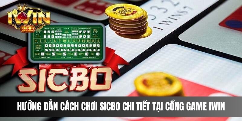 Hướng dẫn cách chơi Sicbo chi tiết tại cổng game IWIN