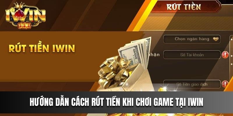 Hướng dẫn cách rút tiền khi chơi game tại IWIN