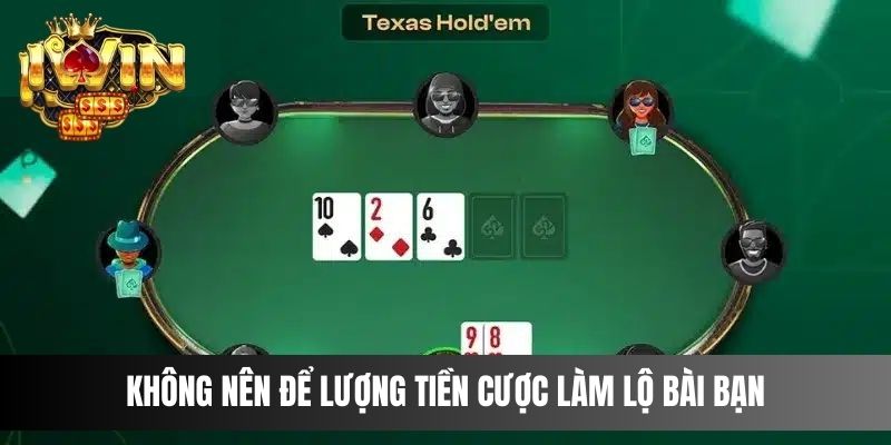 Không nên để lượng tiền cược làm lộ bài bạn