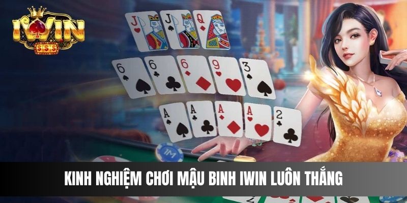 Kinh nghiệm chơi Mậu Binh IWIN luôn thắng