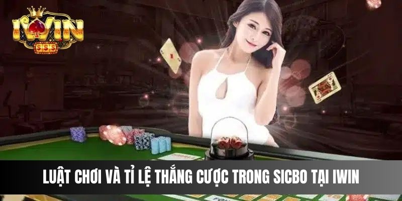 Luật chơi và Tỉ lệ thắng cược trong Sicbo tại IWIN