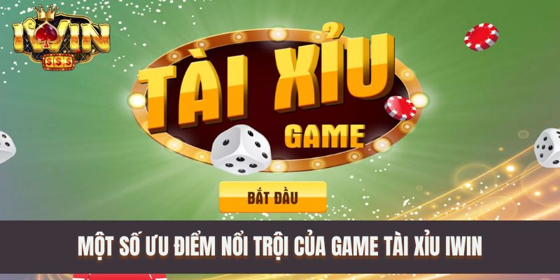 Một số ưu điểm nổi trội của game Tài Xỉu IWIN