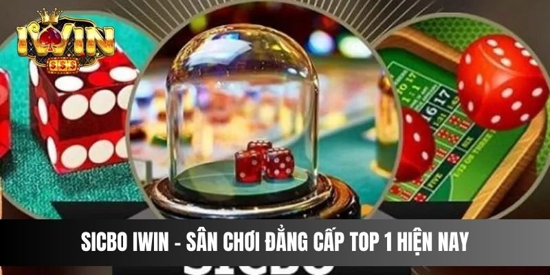 Sicbo IWIN - Sân chơi đẳng cấp top 1 hiện nay