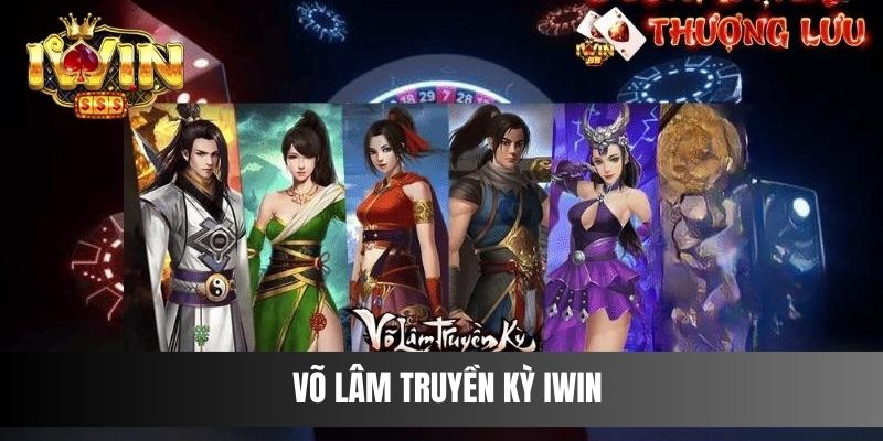 Võ Lâm Truyền Kỳ IWIN - Game Đổi Thưởng Hay Không Nên Bỏ Lỡ